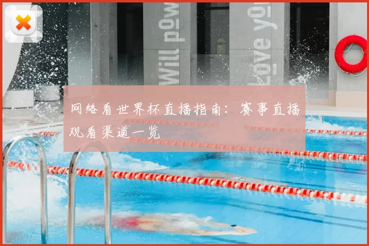 网络看世界杯直播指南:赛事直播观看渠道一览