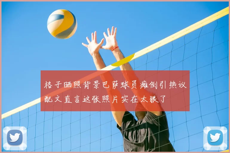格子晒照背景巴萨球员瘫倒引热议配文直言这张照片实在太狠了