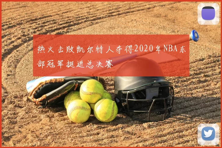 热火击败凯尔特人夺得2020年NBA东部冠军挺进总决赛
