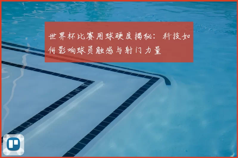 世界杯比赛用球硬度揭秘:科技如何影响球员触感与射门力量