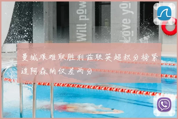 曼城艰难取胜利兹联英超积分榜紧追阿森纳仅差两分
