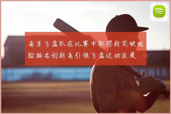 南京飞盘队在比赛中取得新突破经验排名创新高引领飞盘运动发展