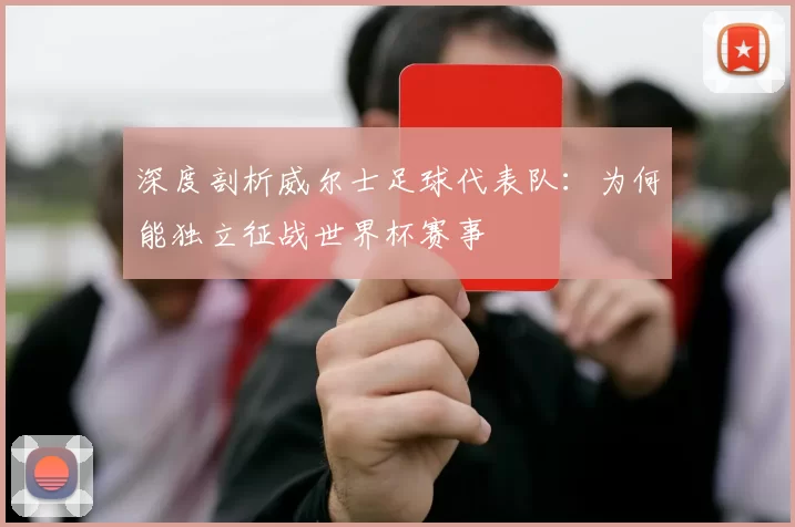 深度剖析威尔士足球代表队:为何能独立征战世界杯赛事