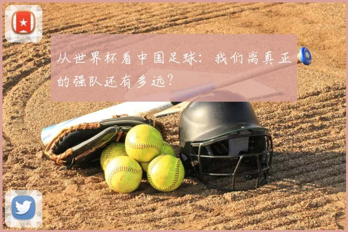 从世界杯看中国足球:我们离真正的强队还有多远?