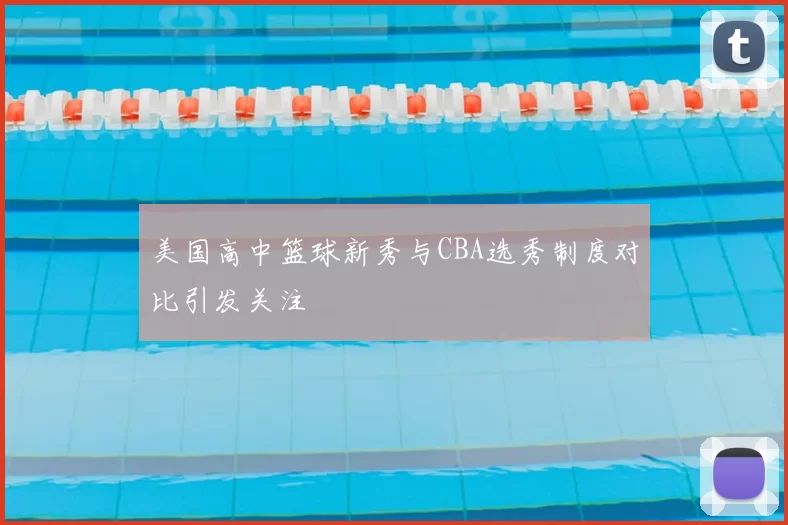 美国高中篮球新秀与CBA选秀制度对比引发关注