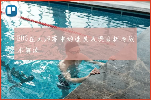 EDG在大师赛中的速度表现分析与战术解读