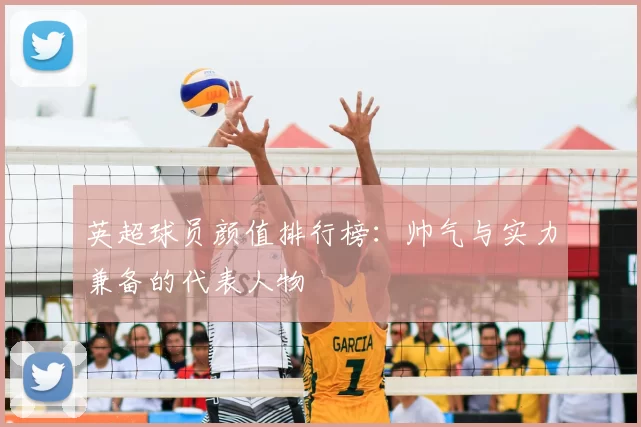 英超球员颜值排行榜：帅气与实力兼备的代表人物