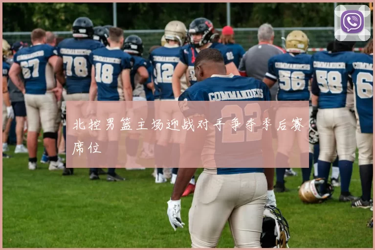 北控男篮主场迎战对手争夺季后赛席位