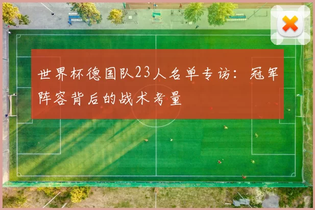 世界杯德国队23人名单专访:冠军阵容背后的战术考量