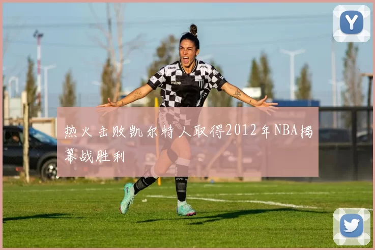 热火击败凯尔特人取得2012年NBA揭幕战胜利