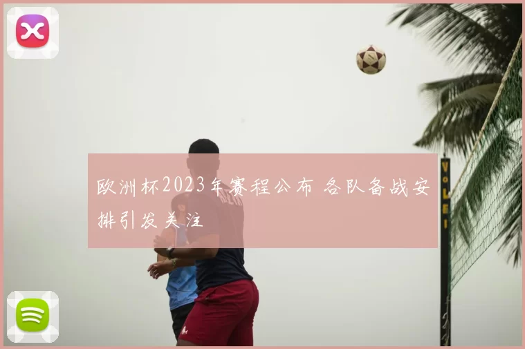 欧洲杯2023年赛程公布 各队备战安排引发关注