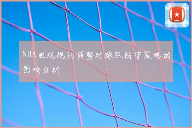 NBA犯规规则调整对球队防守策略的影响分析