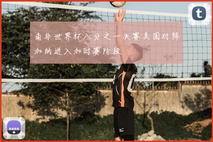 南非世界杯八分之一决赛美国对阵加纳进入加时赛阶段