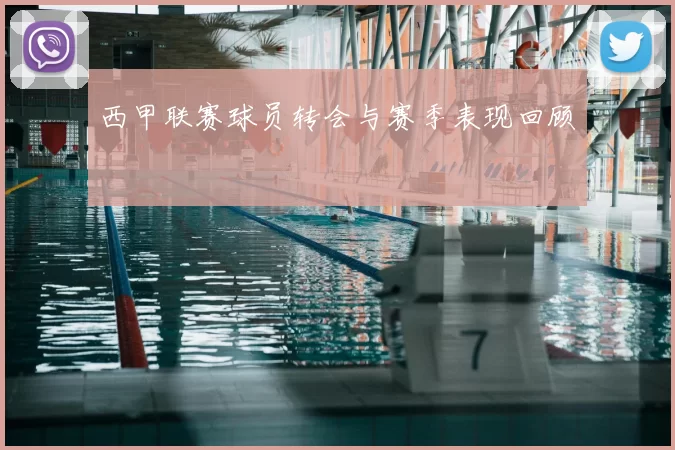 西甲联赛球员转会与赛季表现回顾