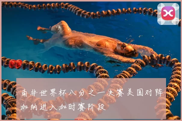 南非世界杯八分之一决赛美国对阵加纳进入加时赛阶段