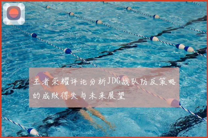 王者荣耀评论分析JDG战队防反策略的成败得失与未来展望