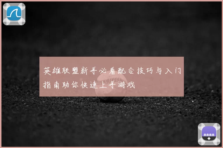 英雄联盟新手必看配合技巧与入门指南助你快速上手游戏