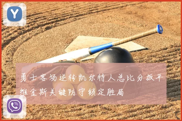 勇士客场逆转凯尔特人总比分扳平维金斯关键防守锁定胜局