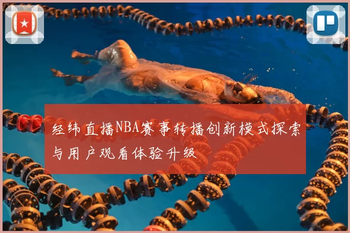 经纬直播NBA赛事转播创新模式探索与用户观看体验升级