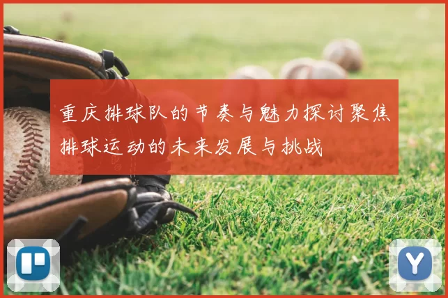 重庆排球队的节奏与魅力探讨聚焦排球运动的未来发展与挑战