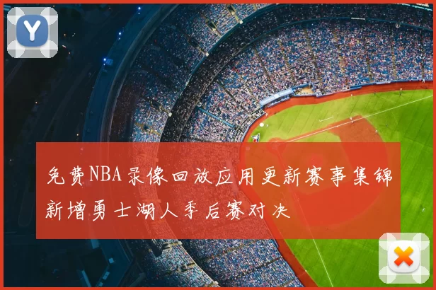 免费NBA录像回放应用更新赛事集锦新增勇士湖人季后赛对决