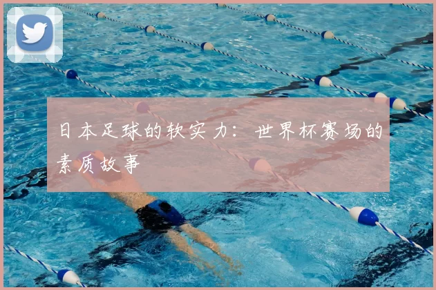 日本足球的软实力:世界杯赛场的素质故事